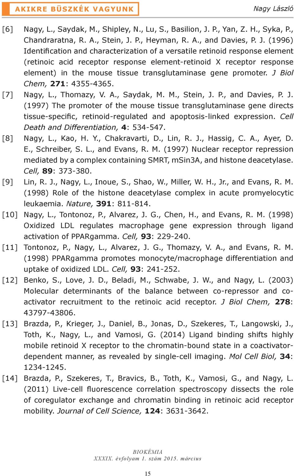 transglutaminase gene promoter. J Biol Chem, 271: 4355-4365. [7] Nagy, L., Thomazy, V. A., Saydak, M. M., Stein, J. P., and Davies, P. J. (1997) The promoter of the mouse tissue transglutaminase gene directs tissue-specific, retinoid-regulated and apoptosis-linked expression.