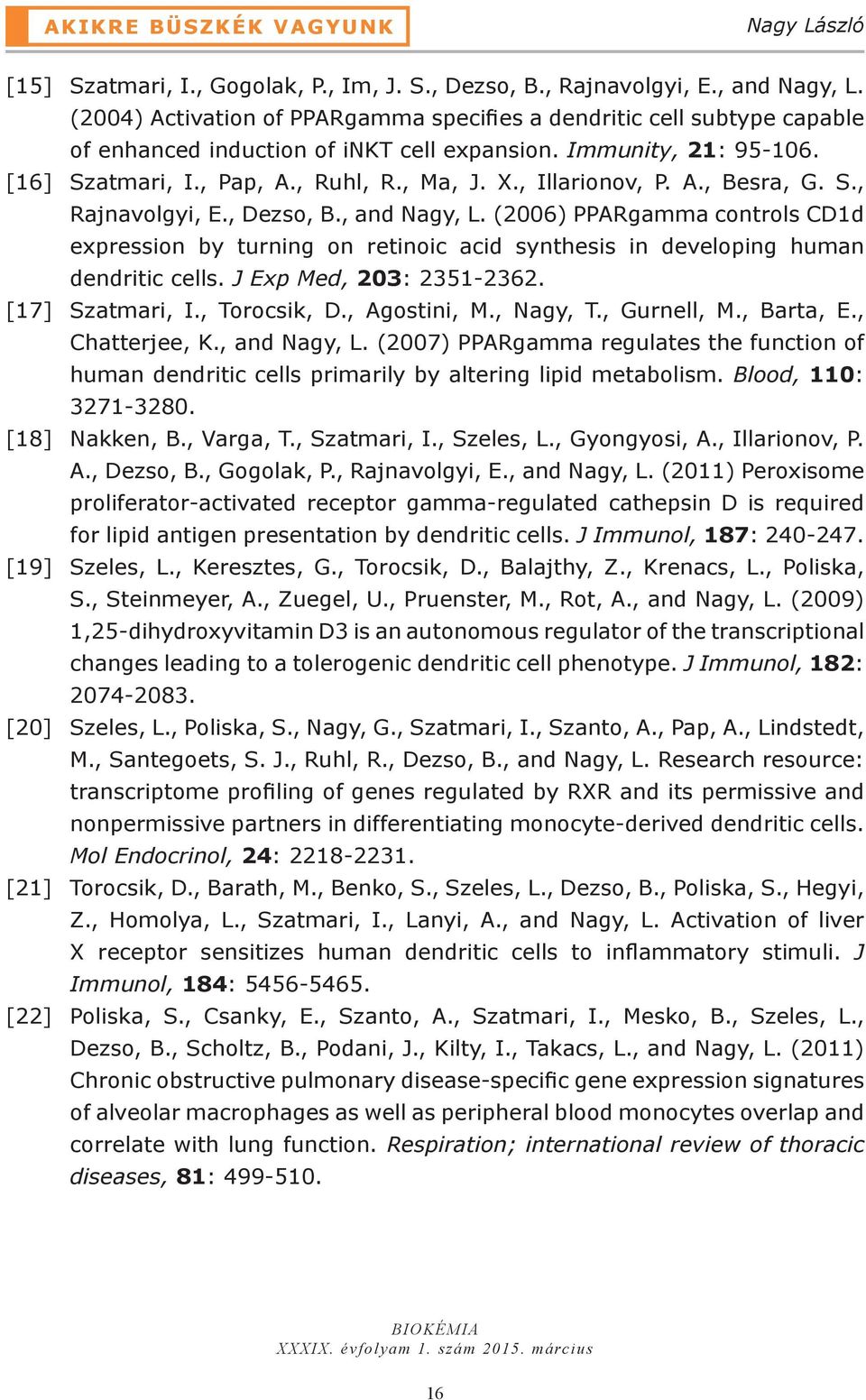 , Illarionov, P. A., Besra, G. S., Rajnavolgyi, E., Dezso, B., and Nagy, L. (2006) PPARgamma controls CD1d expression by turning on retinoic acid synthesis in developing human dendritic cells.