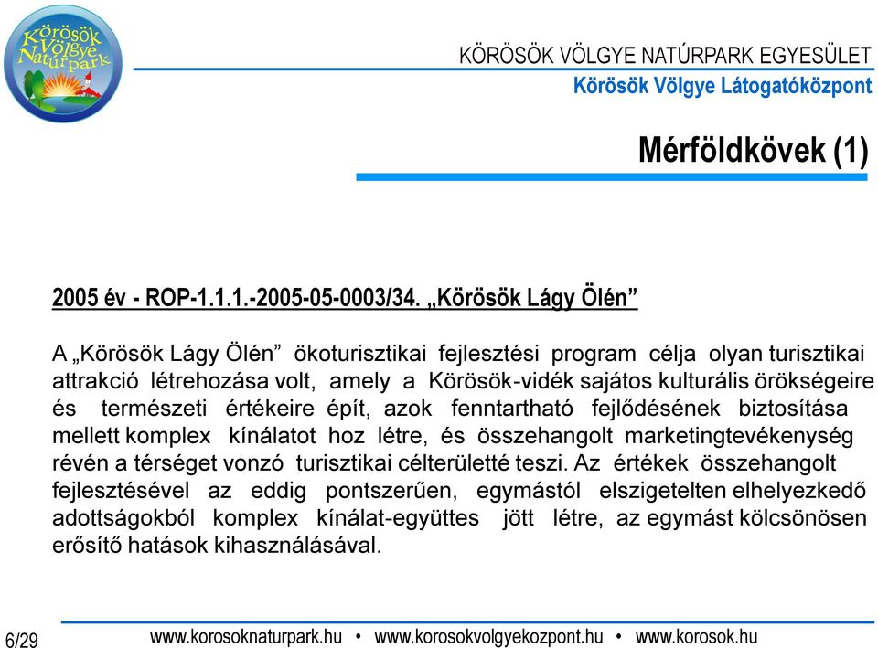 kulturális örökségeire és természeti értékeire épít, azok fenntartható fejlődésének biztosítása mellett komplex kínálatot hoz létre, és összehangolt