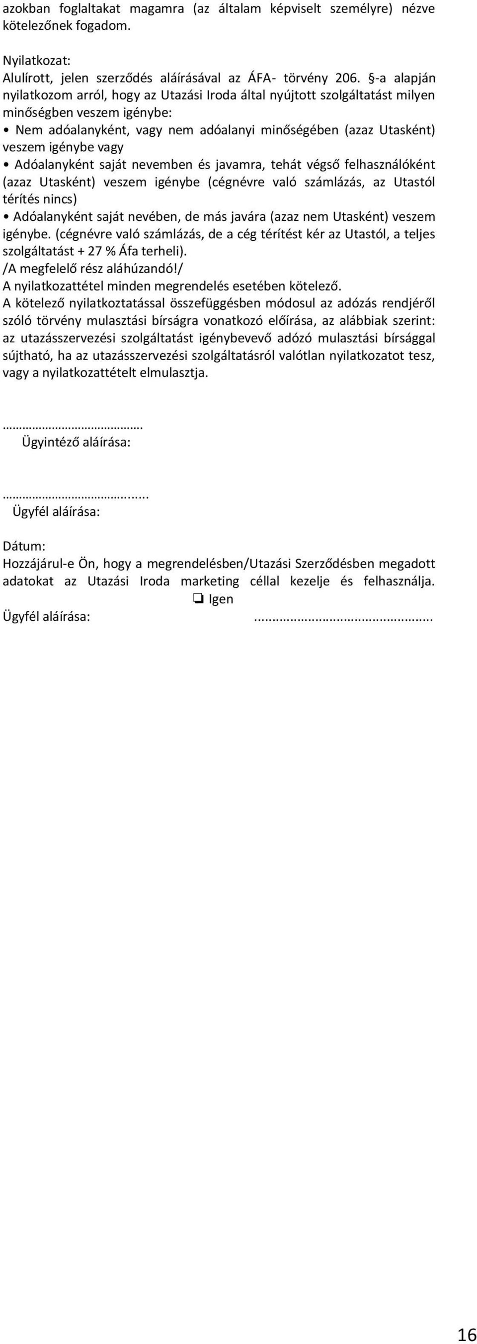 Adóalanyként saját nevemben és javamra, tehát végső felhasználóként (azaz Utasként) veszem igénybe (cégnévre való számlázás, az Utastól térítés nincs) Adóalanyként saját nevében, de más javára (azaz