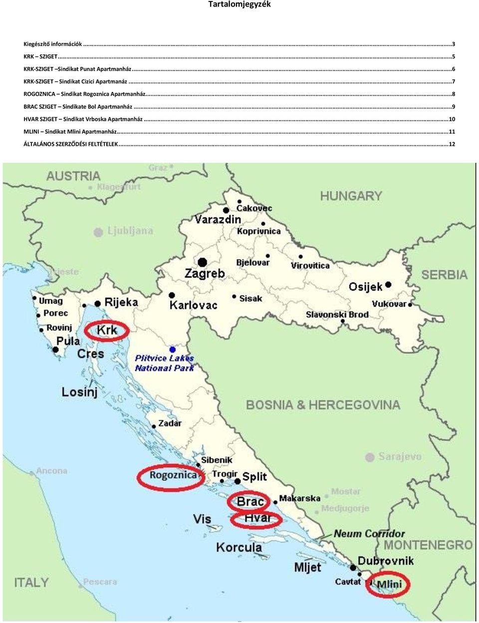 .. 7 ROGOZNICA Sindikat Rogoznica Apartmanház... 8 BRAC SZIGET Sindikate Bol Apartmanház.