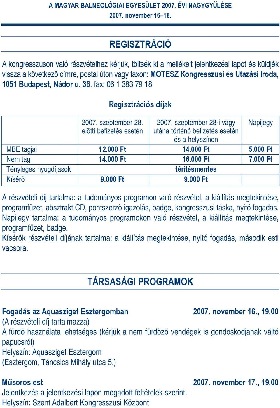 000 Ft 14.000 Ft 5.000 Ft Nem tag 14.000 Ft 16.000 Ft 7.000 Ft Tényleges nyugdíjasok térítésmentes Kísérõ 9.000 Ft 9.