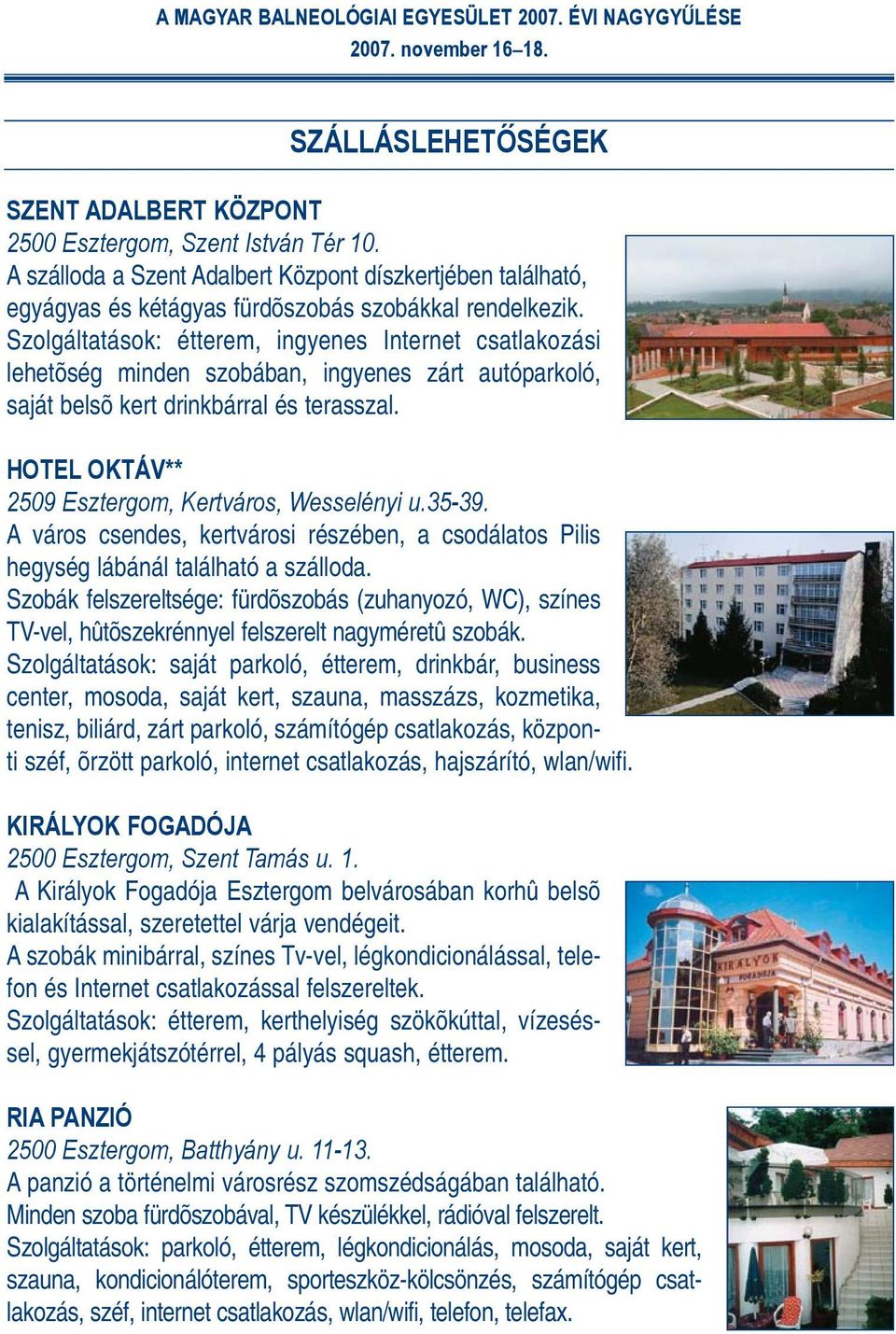 HOTEL OKTÁV** 2509 Esztergom, Kertváros, Wesselényi u.35-39. A város csendes, kertvárosi részében, a csodálatos Pilis hegység lábánál található a szálloda.