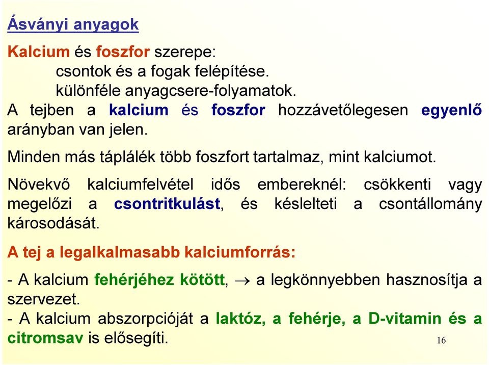 Növekvő kalciumfelvétel idős embereknél: csökkenti vagy megelőzi a csontritkulást, és késlelteti a csontállomány károsodását.