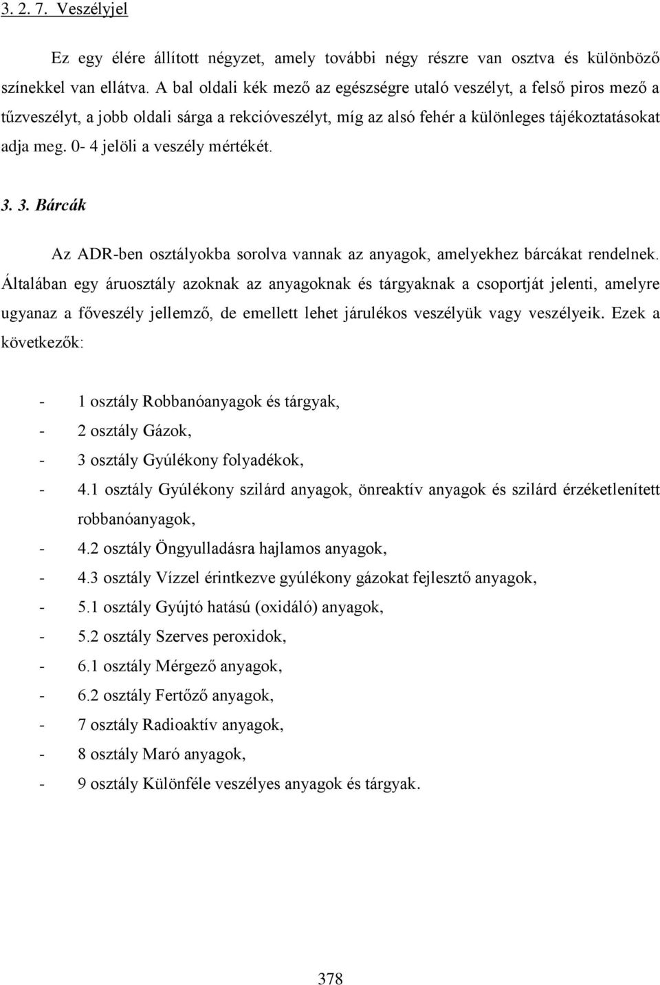 0-4 jelöli a veszély mértékét. 3. 3. Bárcák Az ADR-ben osztályokba sorolva vannak az anyagok, amelyekhez bárcákat rendelnek.