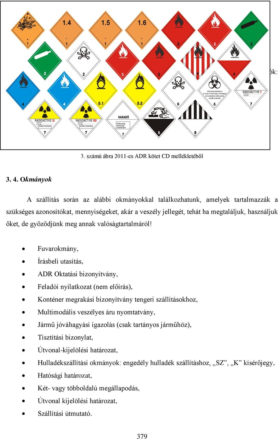 ................. Aktivitás.................. Szállítási mutatószám Kritikussági biztonsági mutatószám 3. számú ábra 2011-es ADR kötet CD mellékletéből 3. 4.