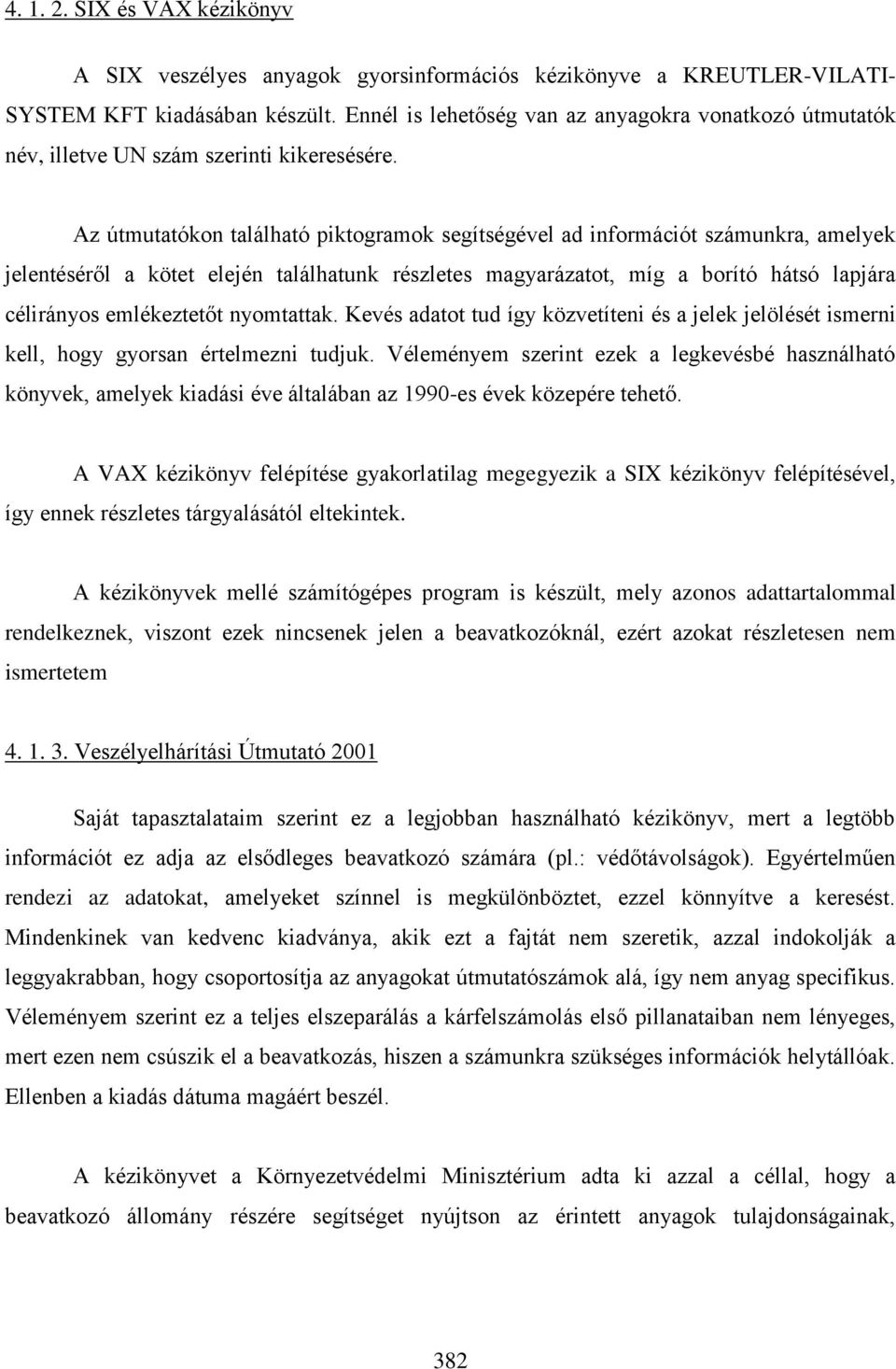 Az útmutatókon található piktogramok segítségével ad információt számunkra, amelyek jelentéséről a kötet elején találhatunk részletes magyarázatot, míg a borító hátsó lapjára célirányos emlékeztetőt