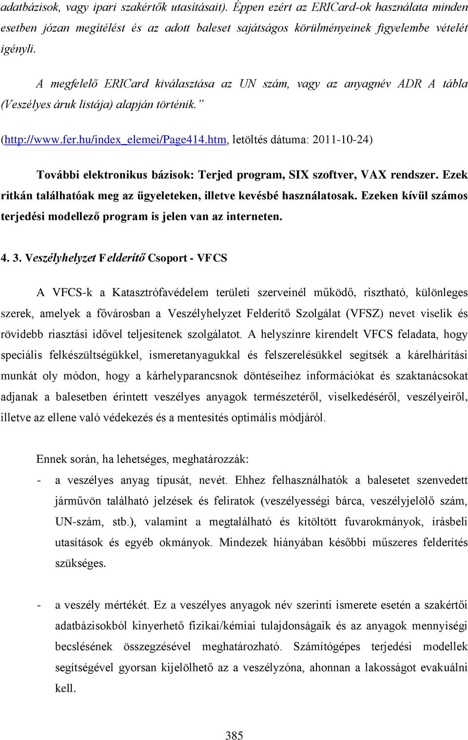 htm, letöltés dátuma: 2011-10-24) További elektronikus bázisok: Terjed program, SIX szoftver, VAX rendszer. Ezek ritkán találhatóak meg az ügyeleteken, illetve kevésbé használatosak.