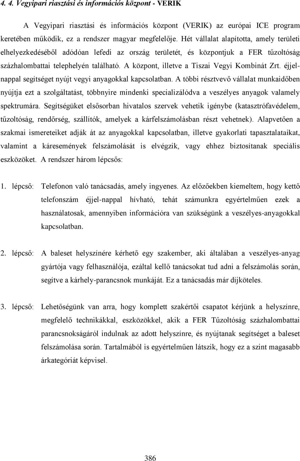 A központ, illetve a Tiszai Vegyi Kombinát Zrt. éjjelnappal segítséget nyújt vegyi anyagokkal kapcsolatban.