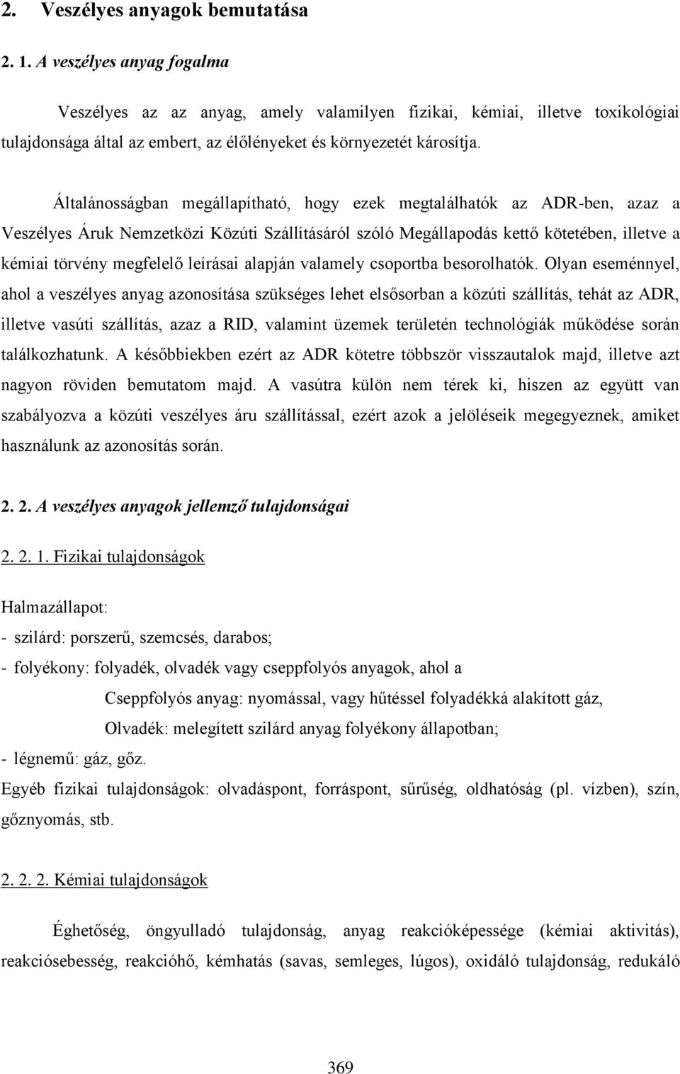 Általánosságban megállapítható, hogy ezek megtalálhatók az ADR-ben, azaz a Veszélyes Áruk Nemzetközi Közúti Szállításáról szóló Megállapodás kettő kötetében, illetve a kémiai törvény megfelelő