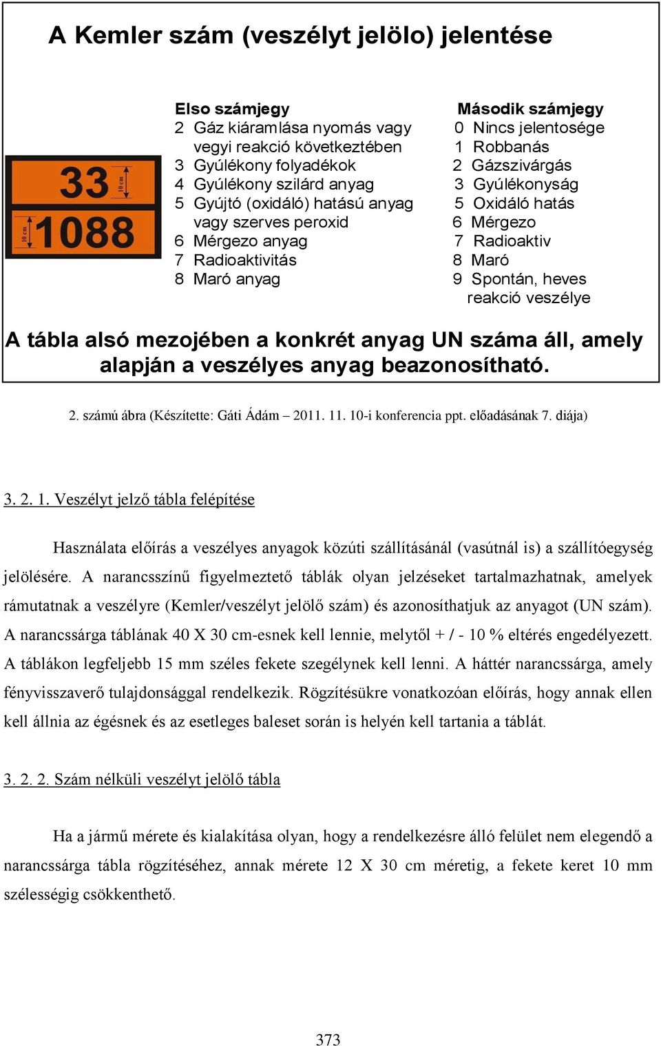 heves reakció veszélye A tábla alsó mezojében a konkrét anyag UN száma áll, amely alapján a veszélyes anyag beazonosítható. 2. számú ábra (Készítette: Gáti Ádám 2011. 11. 10-i konferencia ppt.