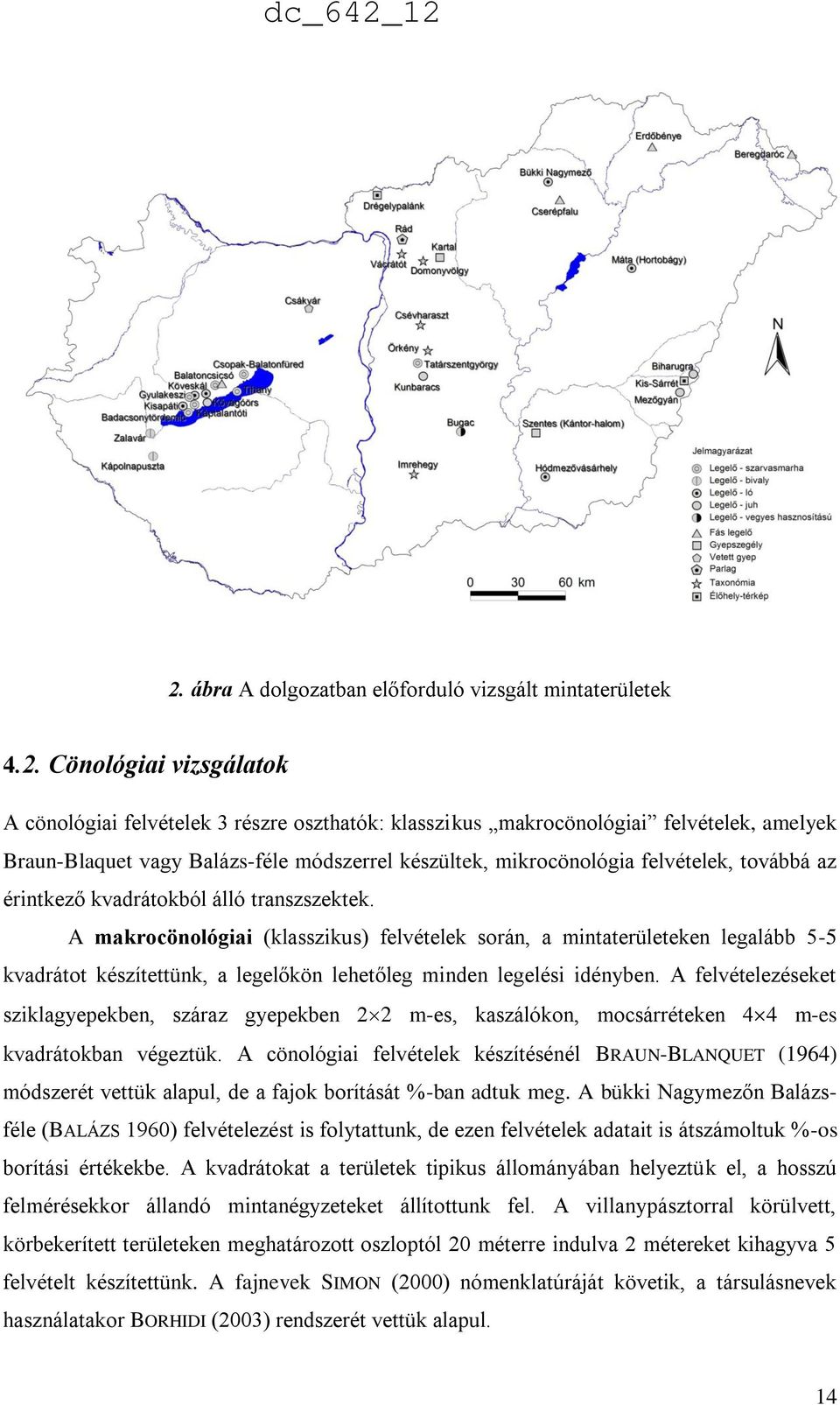 A makrocönológiai (klasszikus) felvételek során, a mintaterületeken legalább 5-5 kvadrátot készítettünk, a legelőkön lehetőleg minden legelési idényben.