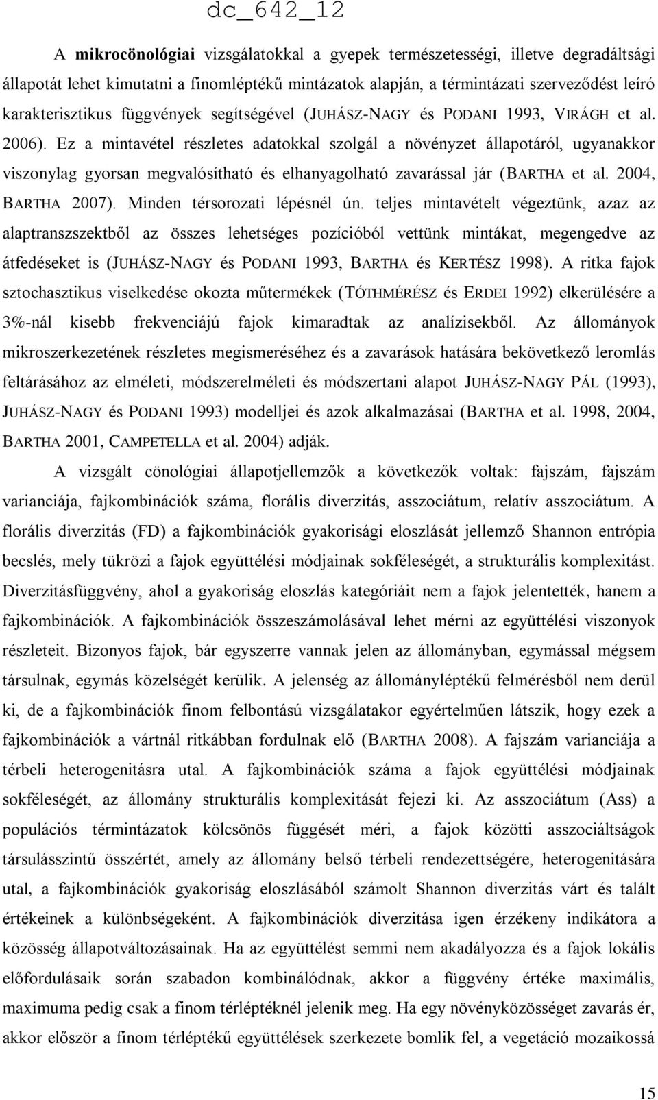 Ez a mintavétel részletes adatokkal szolgál a növényzet állapotáról, ugyanakkor viszonylag gyorsan megvalósítható és elhanyagolható zavarással jár (BARTHA et al. 2004, BARTHA 2007).