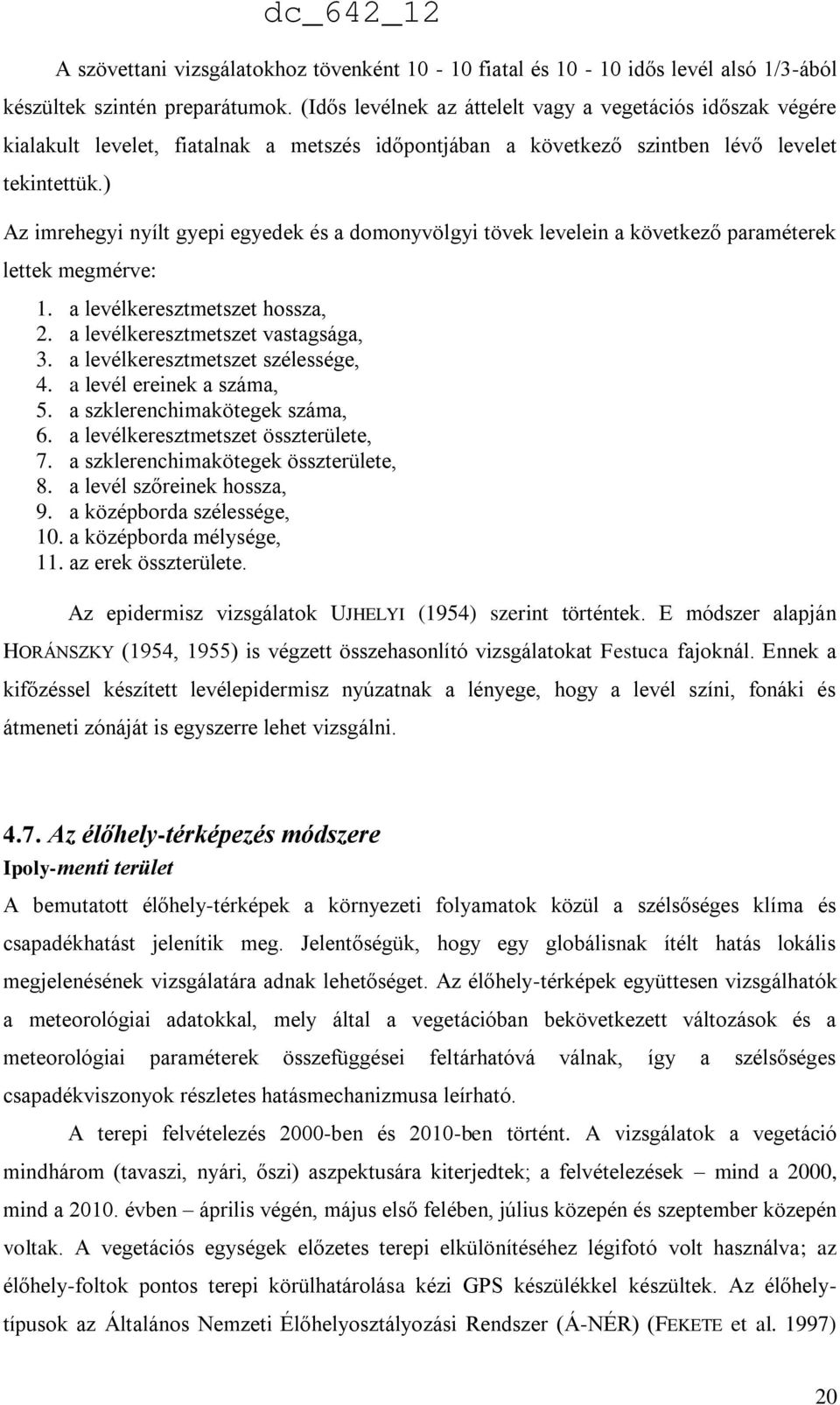) Az imrehegyi nyílt gyepi egyedek és a domonyvölgyi tövek levelein a következő paraméterek lettek megmérve: dc_642_12 1. a levélkeresztmetszet hossza, 2. a levélkeresztmetszet vastagsága, 3.