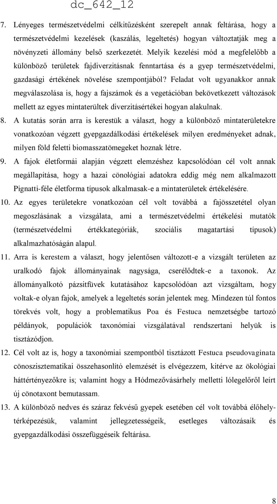 Feladat volt ugyanakkor annak megválaszolása is, hogy a fajszámok és a vegetációban bekövetkezett változások mellett az egyes mintaterültek diverzitásértékei hogyan alakulnak. 8.
