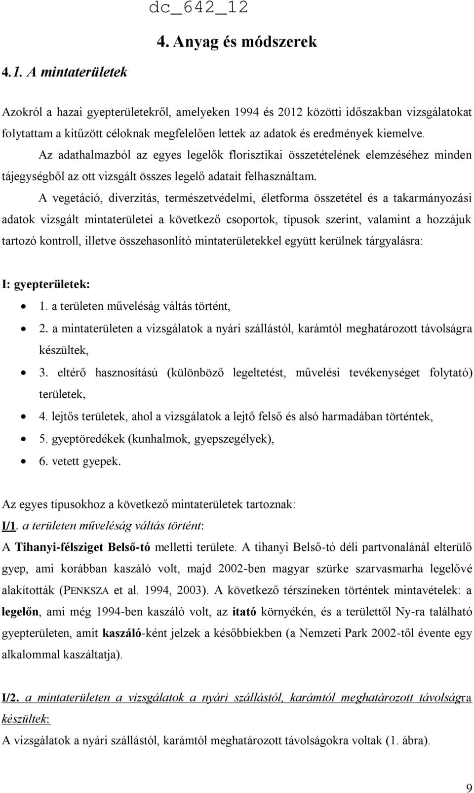 Az adathalmazból az egyes legelők florisztikai összetételének elemzéséhez minden tájegységből az ott vizsgált összes legelő adatait felhasználtam.