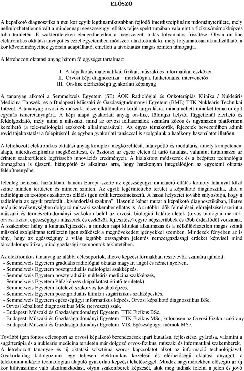 Olyan on-line elektronikus oktatási anyagot és ezzel egyetemben módszert alakítottunk ki, mely folyamatosan aktualizálható, a kor követelményeihez gyorsan adaptálható, emellett a távoktatást magas