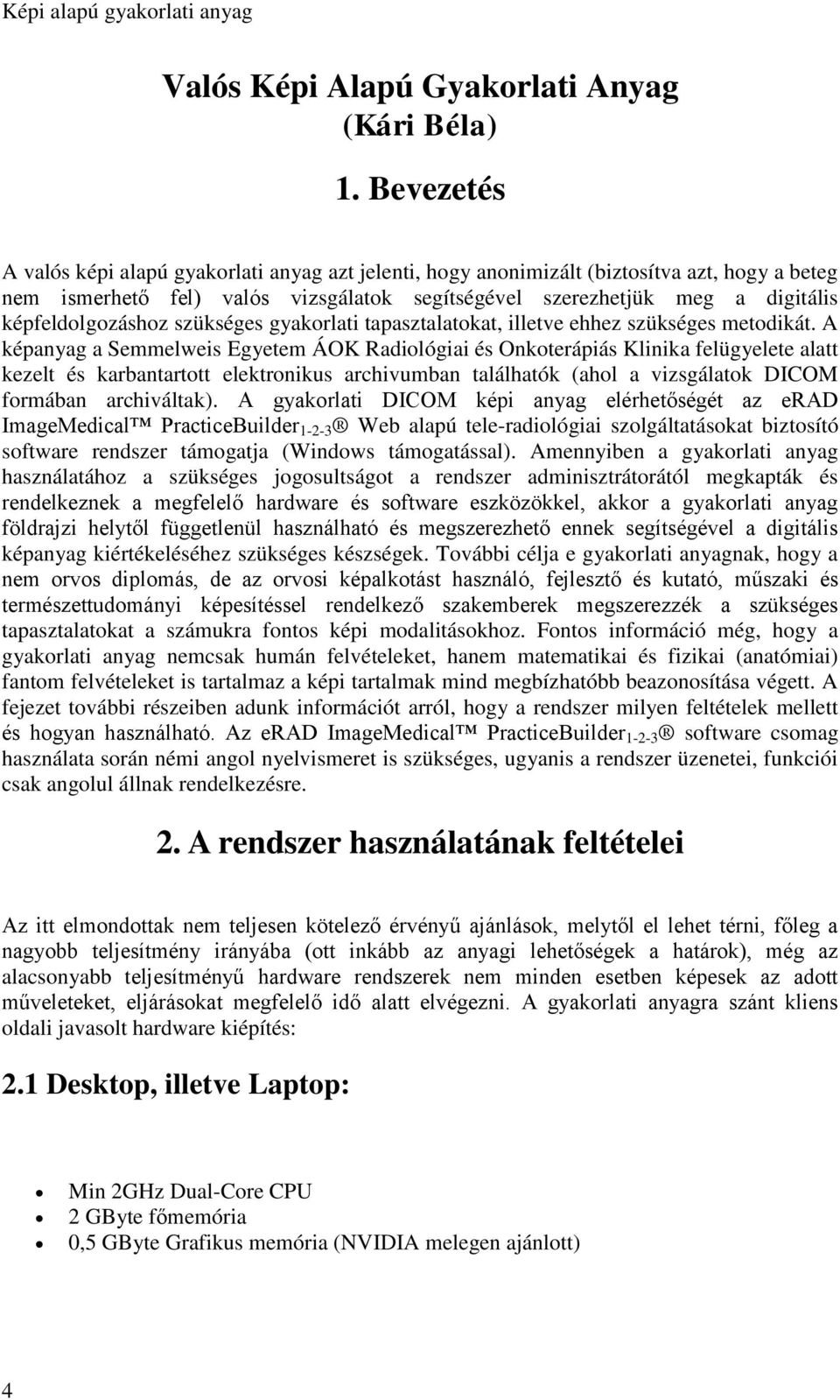 képfeldolgozáshoz szükséges gyakorlati tapasztalatokat, illetve ehhez szükséges metodikát.