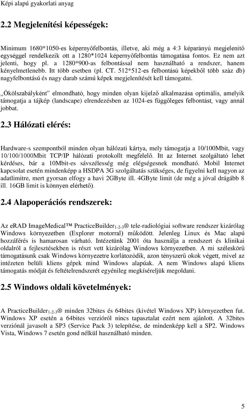 512*512-es felbontású képekből több száz db) nagyfelbontású és nagy darab számú képek megjelenítését kell támogatni.