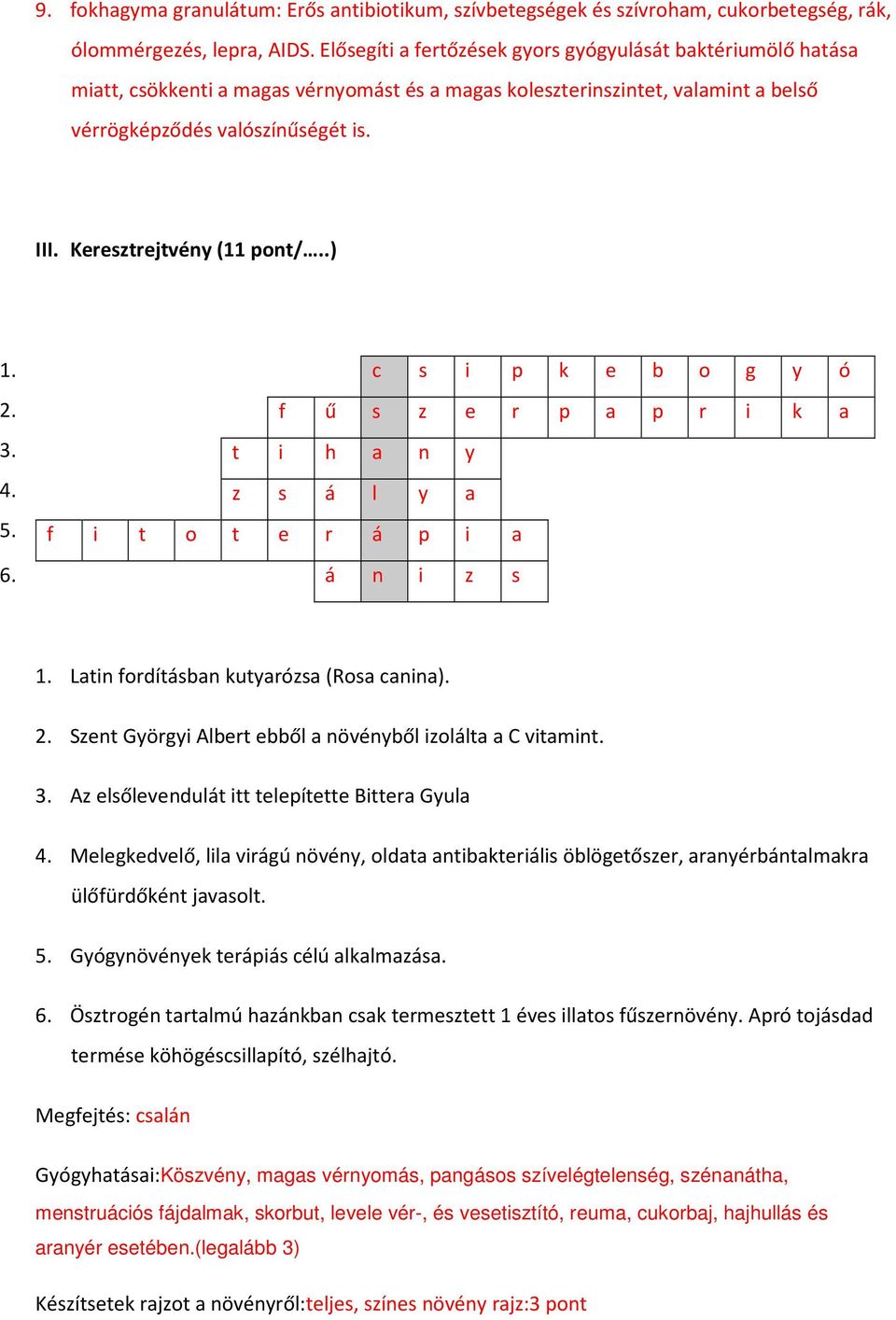 Keresztrejtvény (11 pont/..) 1. c s i p k e b o g y ó 2. f ű s z e r p a p r i k a 3. t i h a n y 4. z s á l y a 5. f i t o t e r á p i a 6. á n i z s 1. Latin fordításban kutyarózsa (Rosa canina). 2. Szent Györgyi Albert ebből a növényből izolálta a C vitamint.