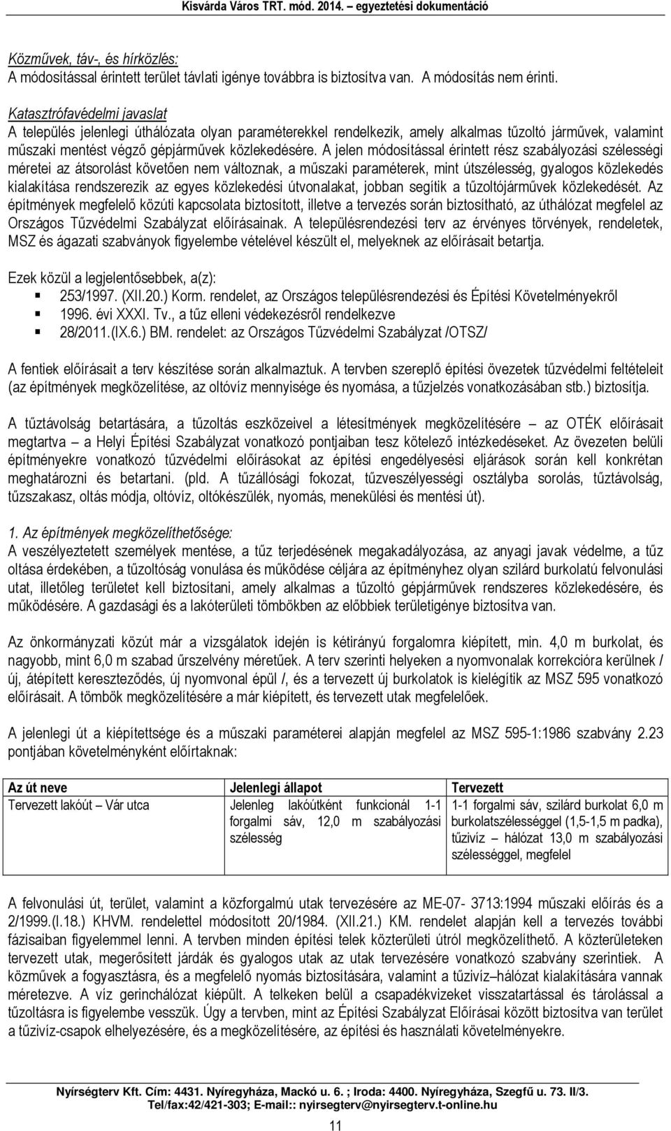 A jelen módosítással érintett rész szabályozási szélességi méretei az átsorolást követően nem változnak, a műszaki paraméterek, mint útszélesség, gyalogos közlekedés kialakítása rendszerezik az egyes