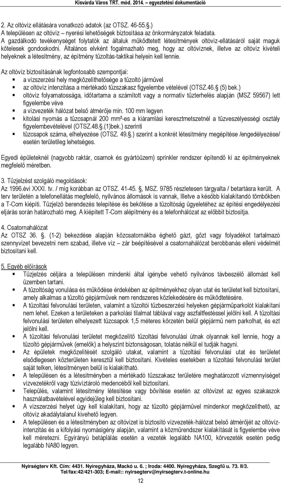 Általános elvként fogalmazható meg, hogy az oltóvíznek, illetve az oltóvíz kivételi helyeknek a létesítmény, az építmény tűzoltás-taktikai helyein kell lennie.