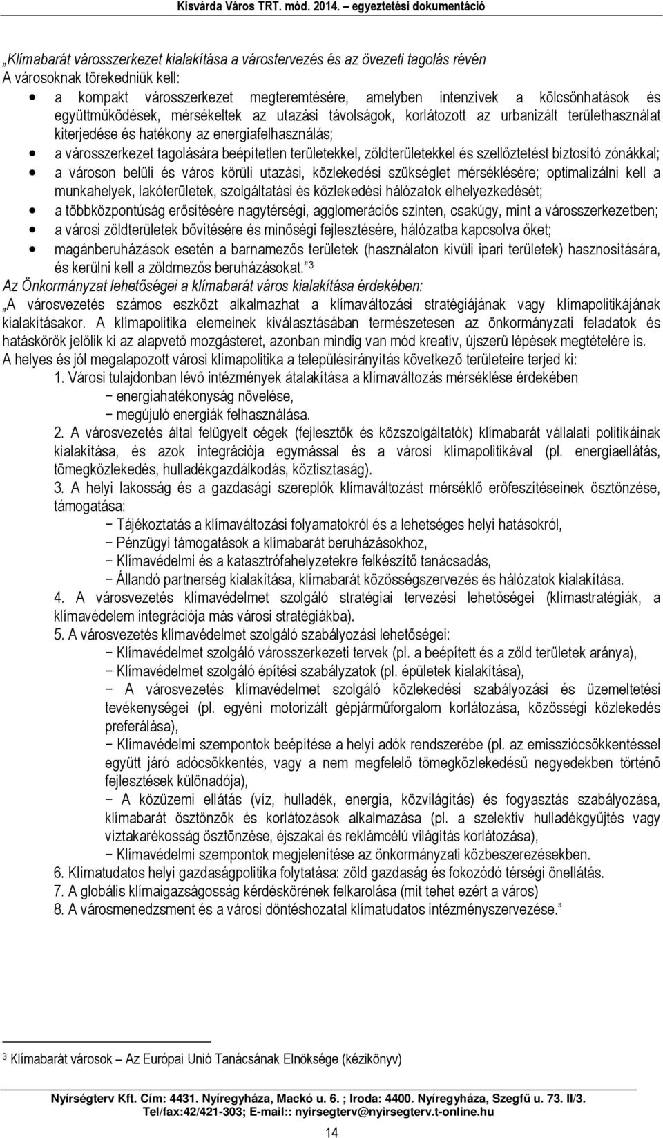 zöldterületekkel és szellőztetést biztosító zónákkal; a városon belüli és város körüli utazási, közlekedési szükséglet mérséklésére; optimalizálni kell a munkahelyek, lakóterületek, szolgáltatási és