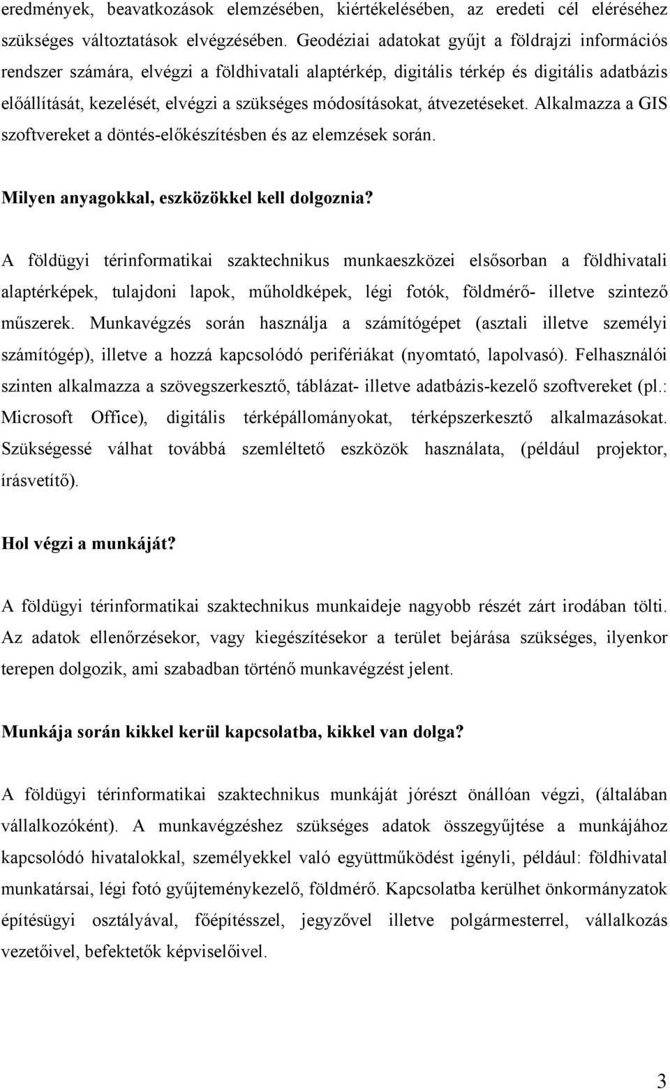 módosításokat, átvezetéseket. Alkalmazza a GIS szoftvereket a döntés-előkészítésben és az elemzések során. Milyen anyagokkal, eszközökkel kell dolgoznia?