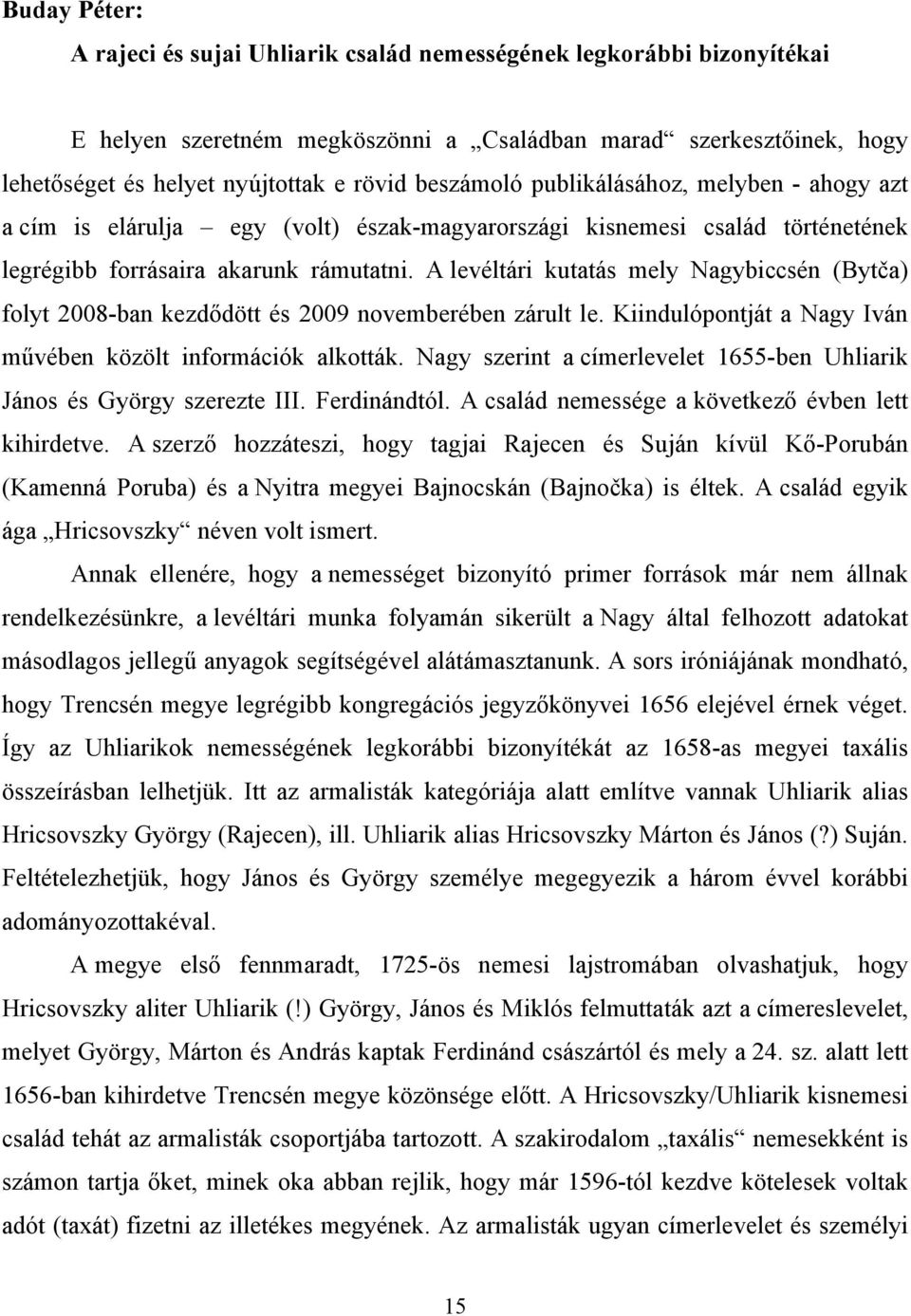 A levéltári kutatás mely Nagybiccsén (Bytča) folyt 2008-ban kezdődött és 2009 novemberében zárult le. Kiindulópontját a Nagy Iván művében közölt információk alkották.