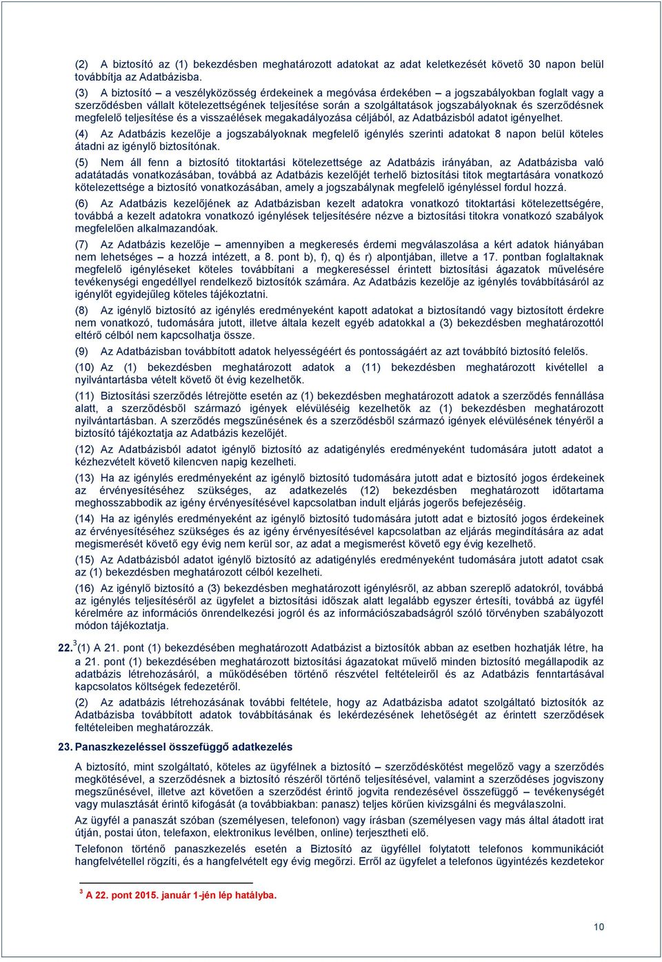 szerződésnek megfelelő teljesítése és a visszaélések megakadályozása céljából, az Adatbázisból adatot igényelhet.