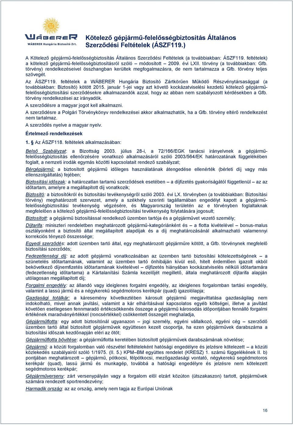 törvény) rendelkezéseivel összhangban kerültek megfogalmazásra, de nem tartalmazza a Gfb. törvény teljes szövegét. Az ÁSZF119.