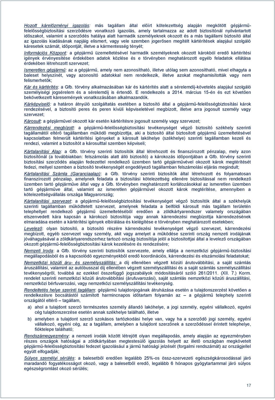 megítélt kártérítések alapjául szolgáló káresetek számát, időpontját, illetve a kármentesség tényét; Információs Központ: a gépjármű üzemeltetésével harmadik személyeknek okozott károkból eredő