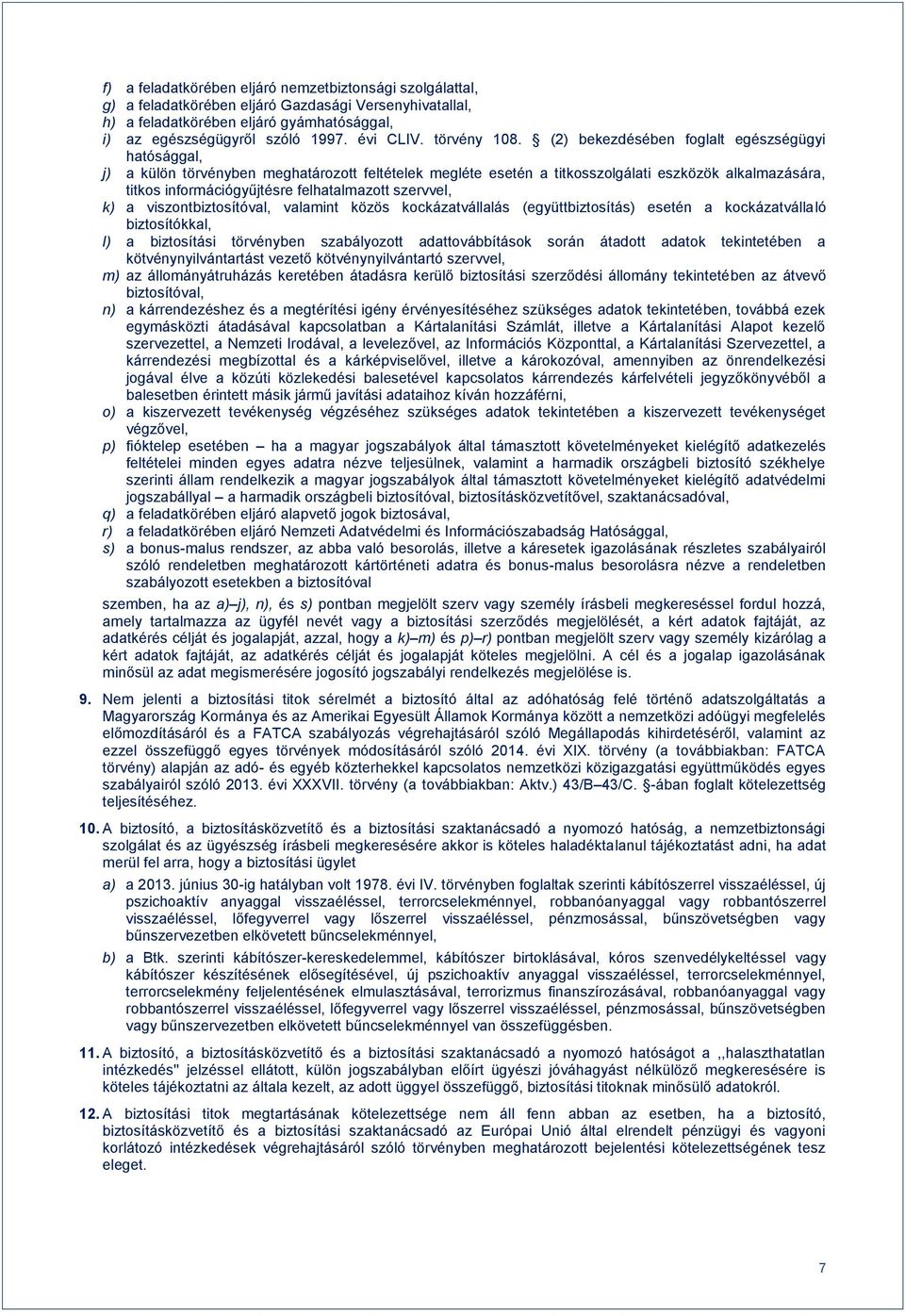 (2) bekezdésében foglalt egészségügyi hatósággal, j) a külön törvényben meghatározott feltételek megléte esetén a titkosszolgálati eszközök alkalmazására, titkos információgyűjtésre felhatalmazott