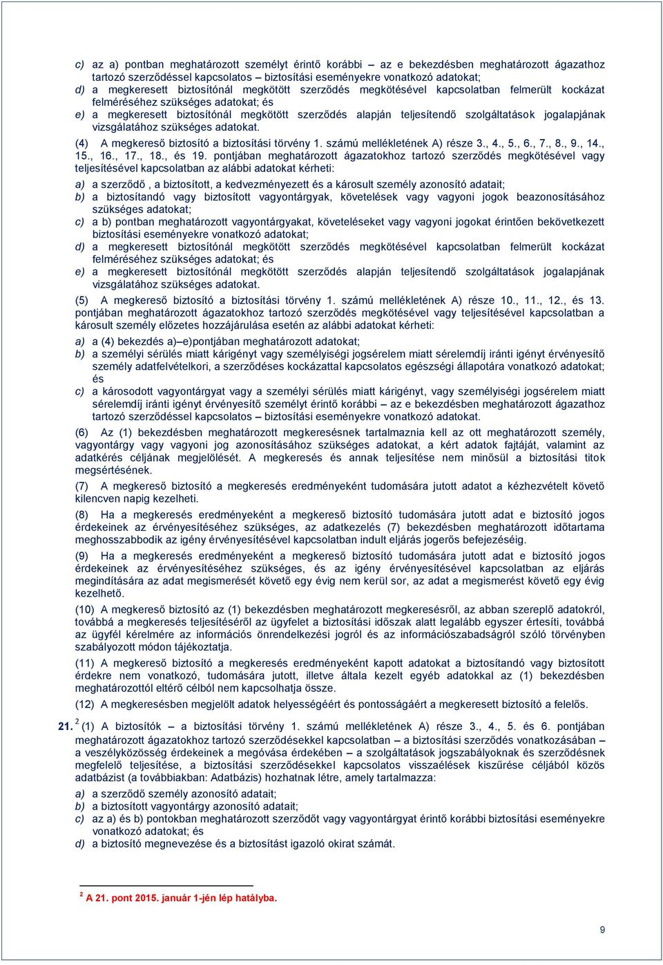 jogalapjának vizsgálatához szükséges adatokat. (4) A megkereső biztosító a biztosítási törvény 1. számú mellékletének A) része 3., 4., 5., 6., 7., 8., 9., 14., 15., 16., 17., 18., és 19.