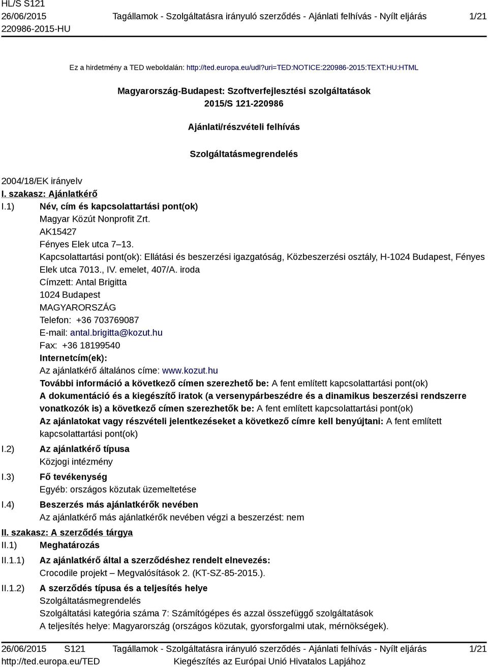 szakasz: Ajánlatkérő I.1) Név, cím és kapcsolattartási pont(ok) Magyar Közút Nonprofit Zrt. AK15427 Fényes Elek utca 7 13.