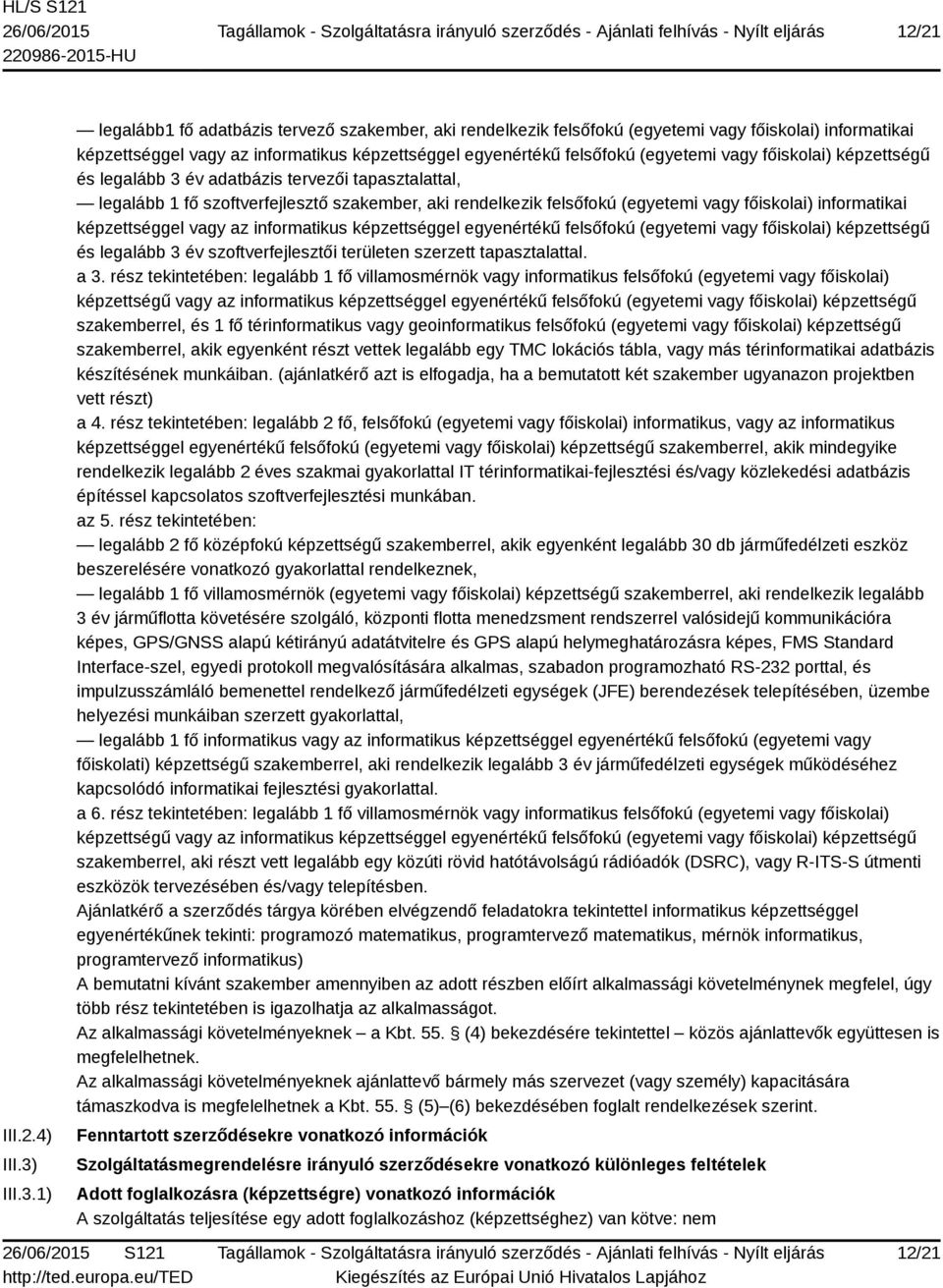 1) legalább1 fő adatbázis tervező szakember, aki rendelkezik felsőfokú (egyetemi vagy főiskolai) informatikai képzettséggel vagy az informatikus képzettséggel egyenértékű felsőfokú (egyetemi vagy