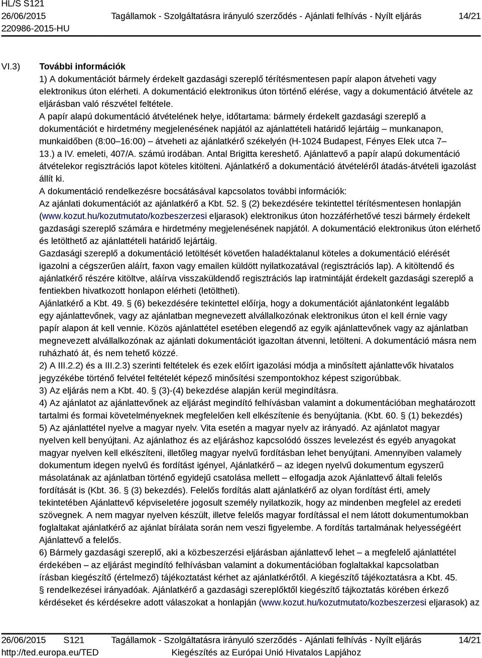 A papír alapú dokumentáció átvételének helye, időtartama: bármely érdekelt gazdasági szereplő a dokumentációt e hirdetmény megjelenésének napjától az ajánlattételi határidő lejártáig munkanapon,