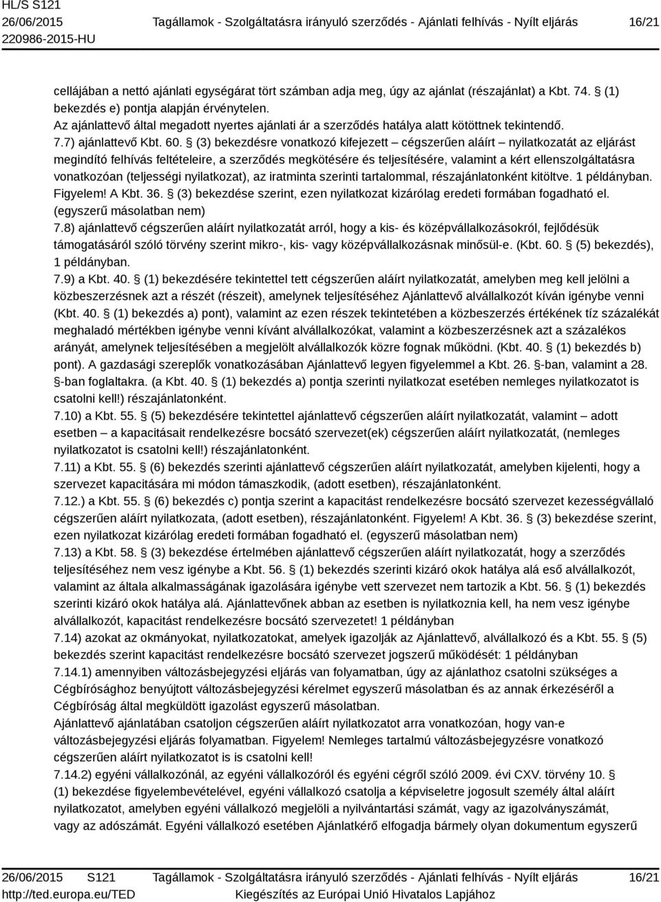 (3) bekezdésre vonatkozó kifejezett cégszerűen aláírt nyilatkozatát az eljárást megindító felhívás feltételeire, a szerződés megkötésére és teljesítésére, valamint a kért ellenszolgáltatásra