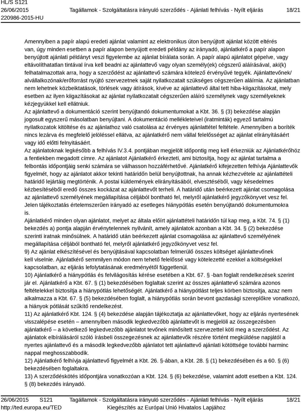 A papír alapú ajánlatot gépelve, vagy eltávolíthatatlan tintával írva kell beadni az ajánlattevő vagy olyan személy(ek) cégszerű aláírásával, aki(k) felhatalmazottak arra, hogy a szerződést az