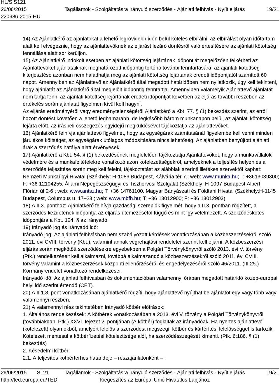 15) Az Ajánlatkérő indokolt esetben az ajánlati kötöttség lejártának időpontját megelőzően felkérheti az Ajánlattevőket ajánlataiknak meghatározott időpontig történő további fenntartására, az