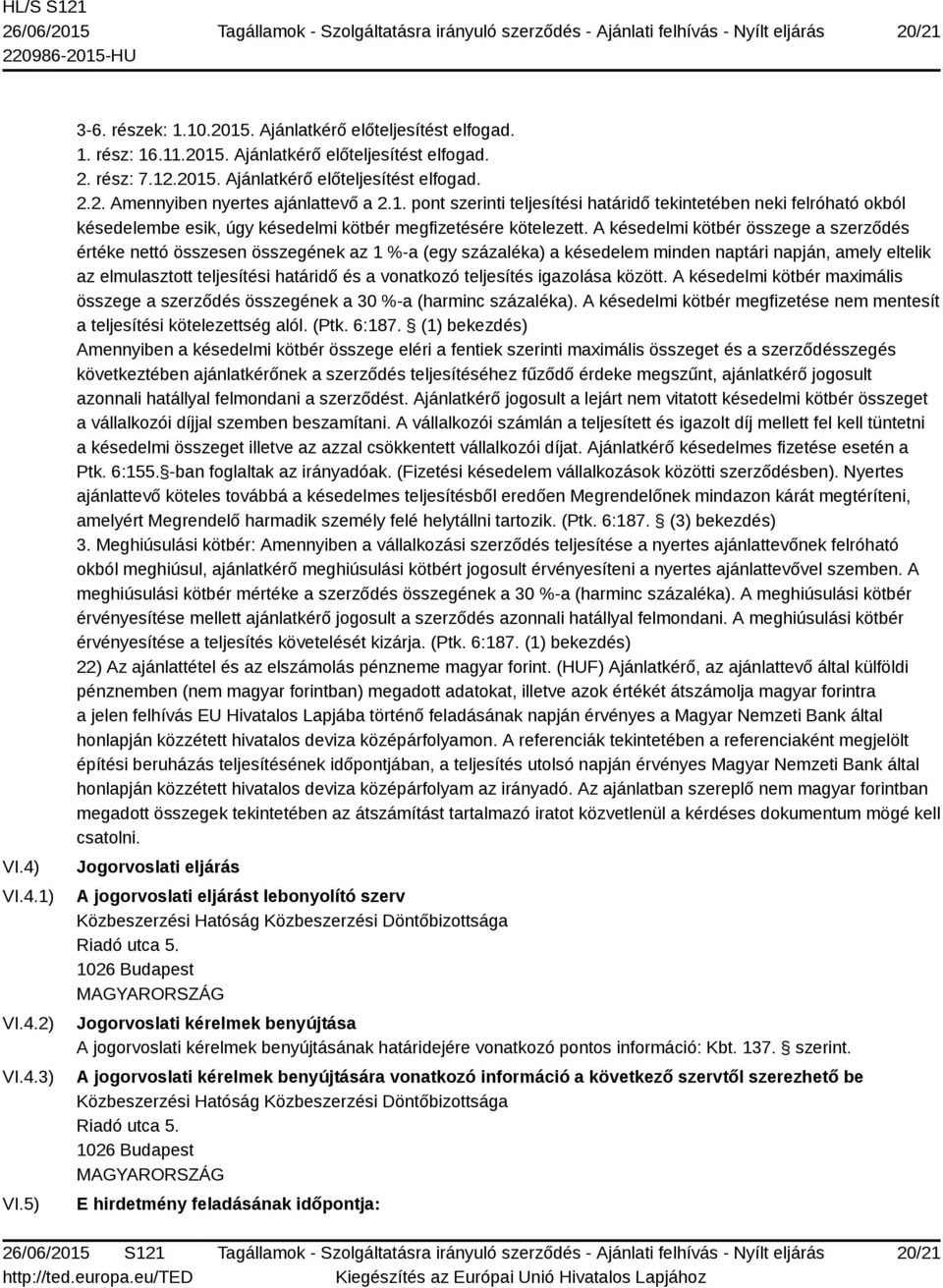 A késedelmi kötbér összege a szerződés értéke nettó összesen összegének az 1 %-a (egy százaléka) a késedelem minden naptári napján, amely eltelik az elmulasztott teljesítési határidő és a vonatkozó