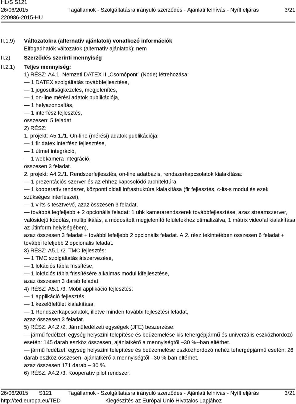 fejlesztés, összesen: 5 feladat. 2) RÉSZ: 1. projekt: A5.1./1. On-line (mérési) adatok publikációja: 1 fir datex interfész fejlesztése, 1 útmet integráció, 1 webkamera integráció, összesen 3 feladat.
