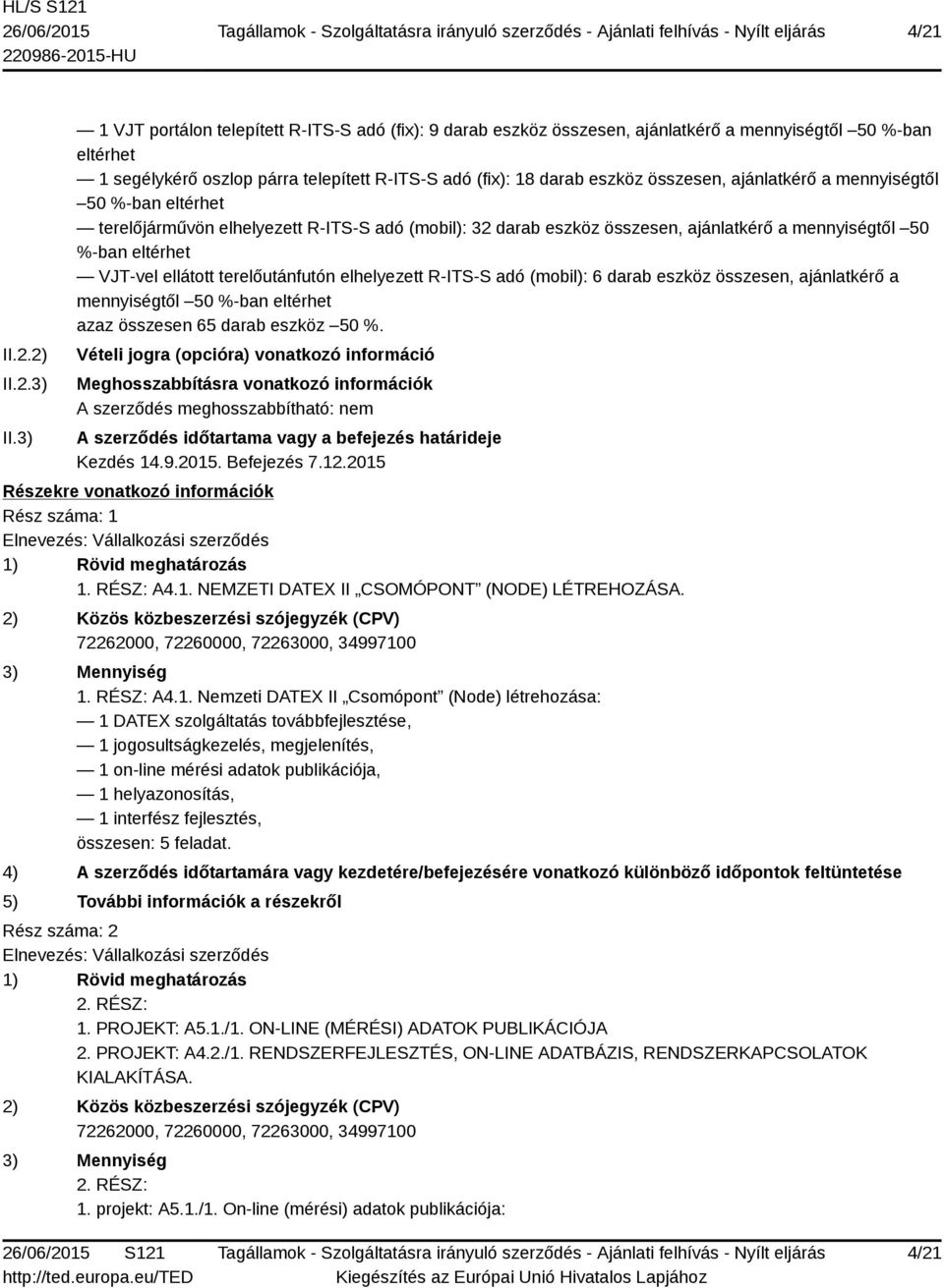 ajánlatkérő a mennyiségtől 50 %-ban eltérhet terelőjárművön elhelyezett R-ITS-S adó (mobil): 32 darab eszköz összesen, ajánlatkérő a mennyiségtől 50 %-ban eltérhet VJT-vel ellátott terelőutánfutón