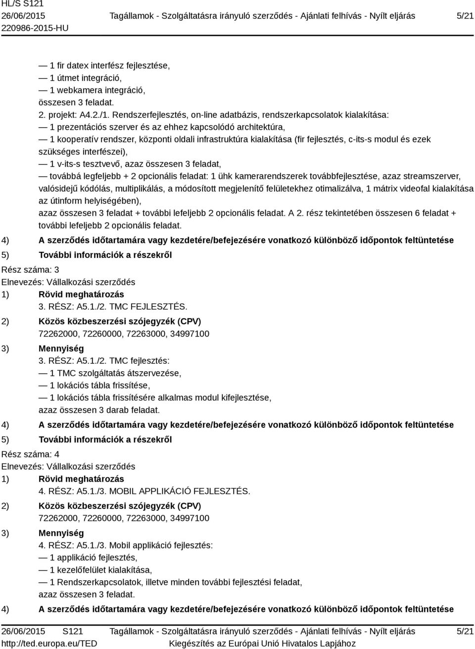 (fir fejlesztés, c-its-s modul és ezek szükséges interfészei), 1 v-its-s tesztvevő, azaz összesen 3 feladat, továbbá legfeljebb + 2 opcionális feladat: 1 ühk kamerarendszerek továbbfejlesztése, azaz