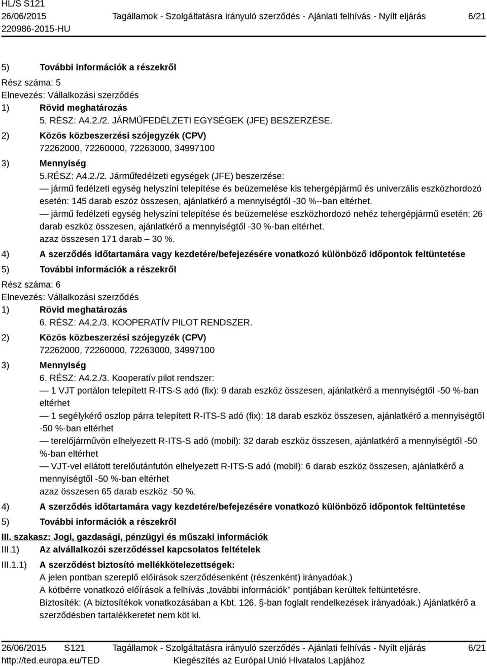 Járműfedélzeti egységek (JFE) beszerzése: jármű fedélzeti egység helyszíni telepítése és beüzemelése kis tehergépjármű és univerzális eszközhordozó esetén: 145 darab eszöz összesen, ajánlatkérő a