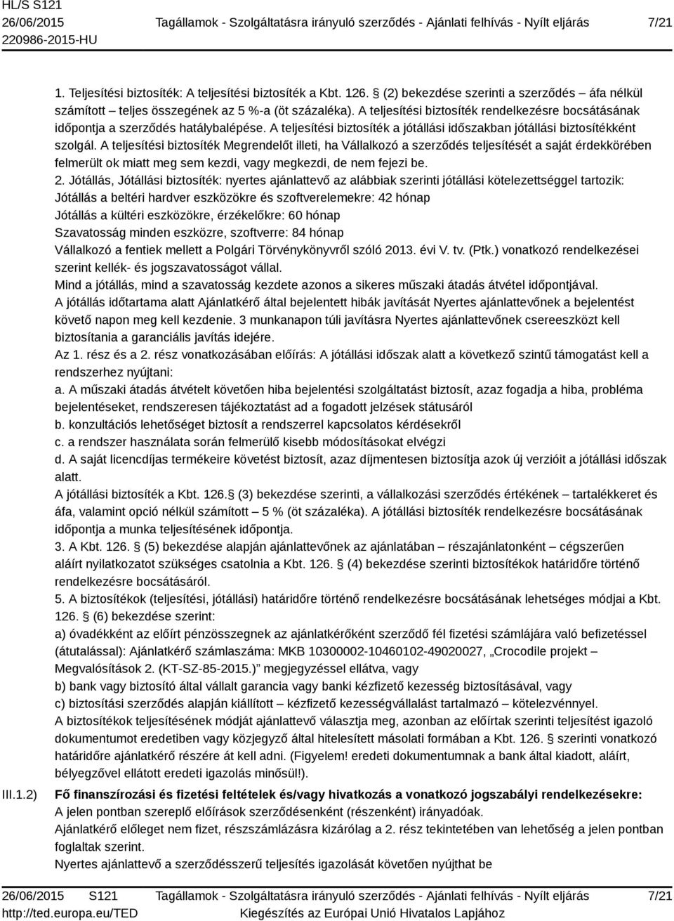 A teljesítési biztosíték Megrendelőt illeti, ha Vállalkozó a szerződés teljesítését a saját érdekkörében felmerült ok miatt meg sem kezdi, vagy megkezdi, de nem fejezi be. 2.