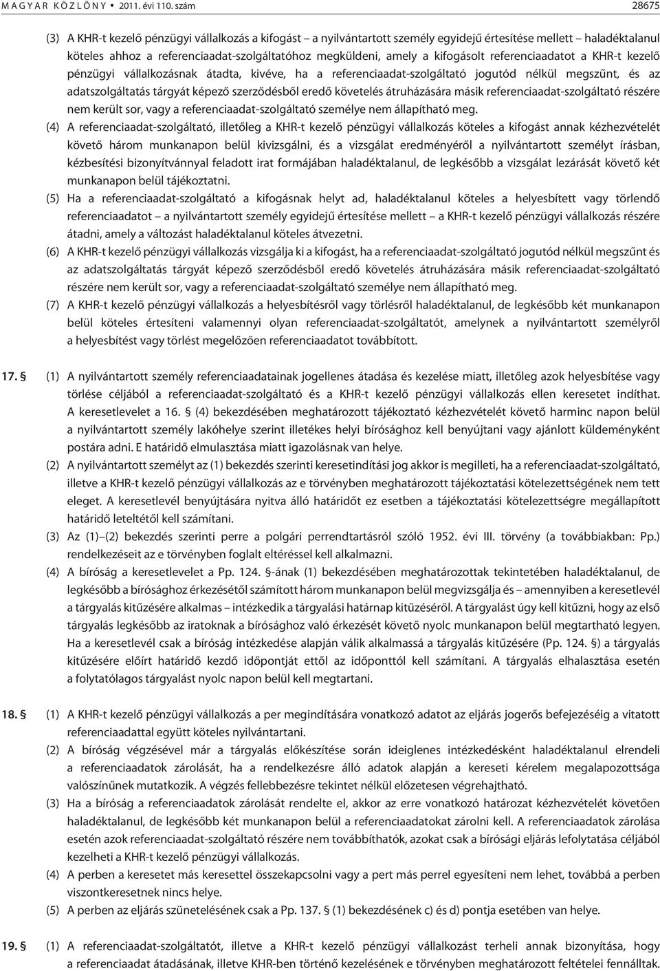 kifogásolt referenciaadatot a KHR-t kezelõ pénzügyi vállalkozásnak átadta, kivéve, ha a referenciaadat-szolgáltató jogutód nélkül megszûnt, és az adatszolgáltatás tárgyát képezõ szerzõdésbõl eredõ