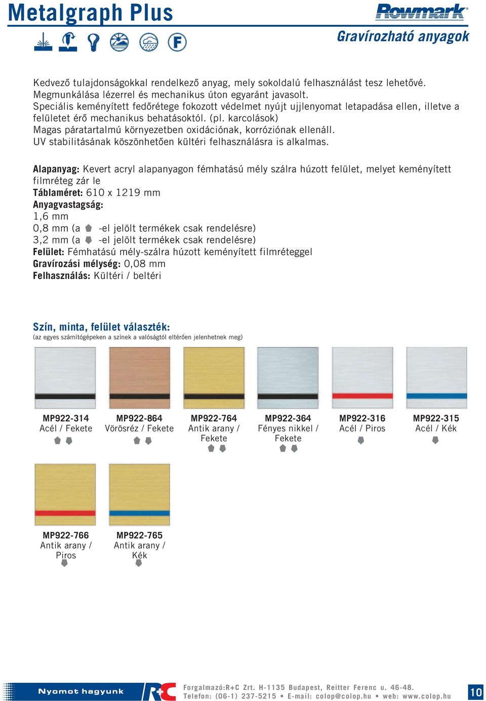 karcolások) Magas páratartalmú környezetben oxidációnak, korróziónak ellenáll. UV stabilitásának köszönhetően kültéri felhasználásra is alkalmas.