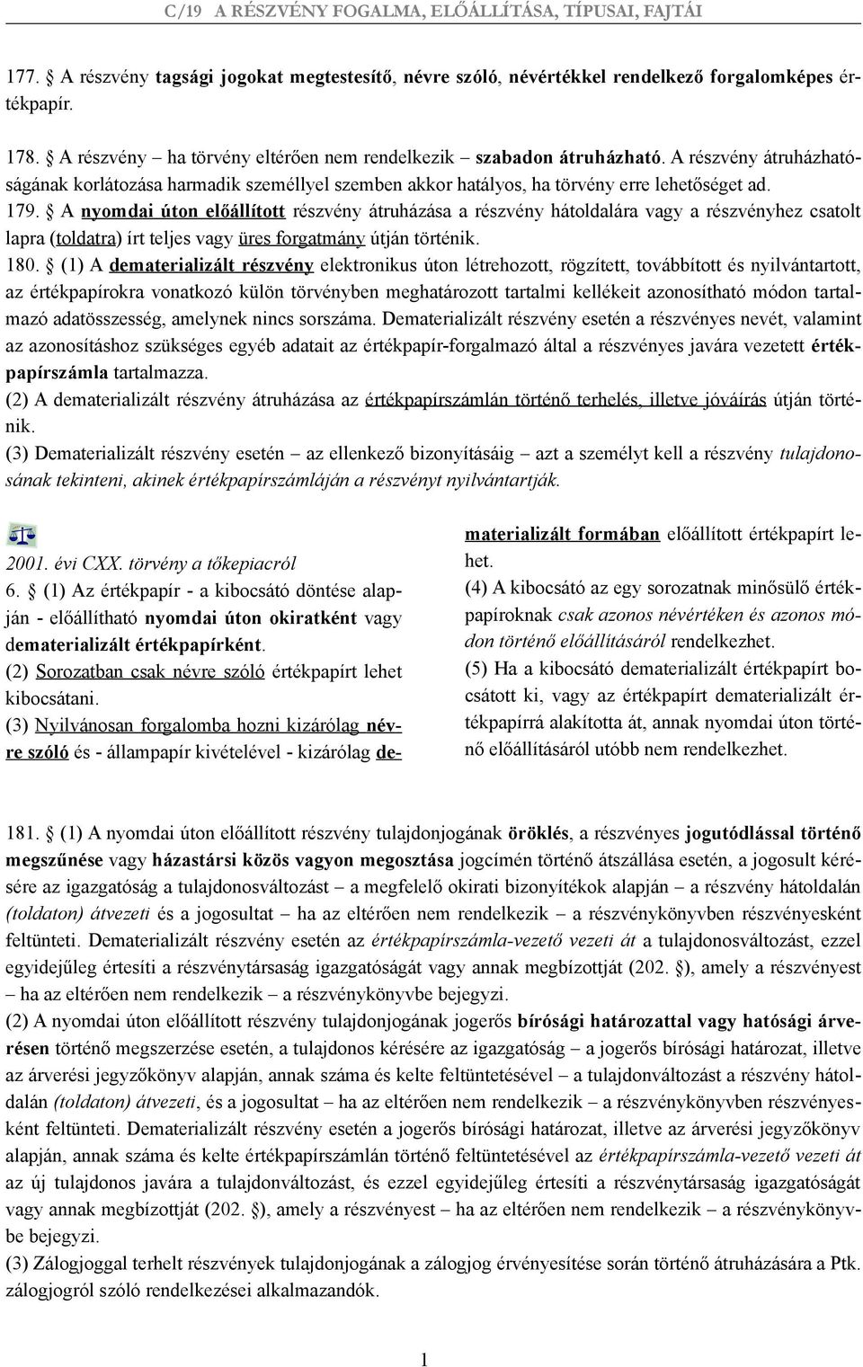 A nyomdai úton előállított részvény átruházása a részvény hátoldalára vagy a részvényhez csatolt lapra (toldatra) írt teljes vagy üres forgatmány útján történik. 180.