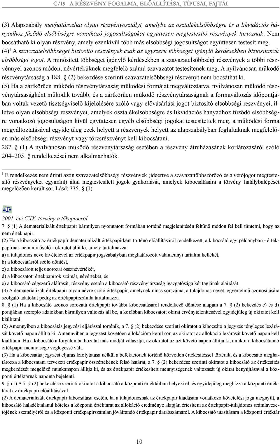 (4) 1 A szavazatelsőbbséget biztosító részvények csak az egyszerű többséget igénylő kérdésekben biztosítanak elsőbbségi jogot.